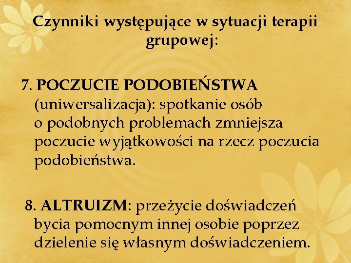 Czynniki występujące w sytuacji terapii grupowej: 7. POCZUCIE PODOBIEŃSTWA (uniwersalizacja): spotkanie osób o podobnych