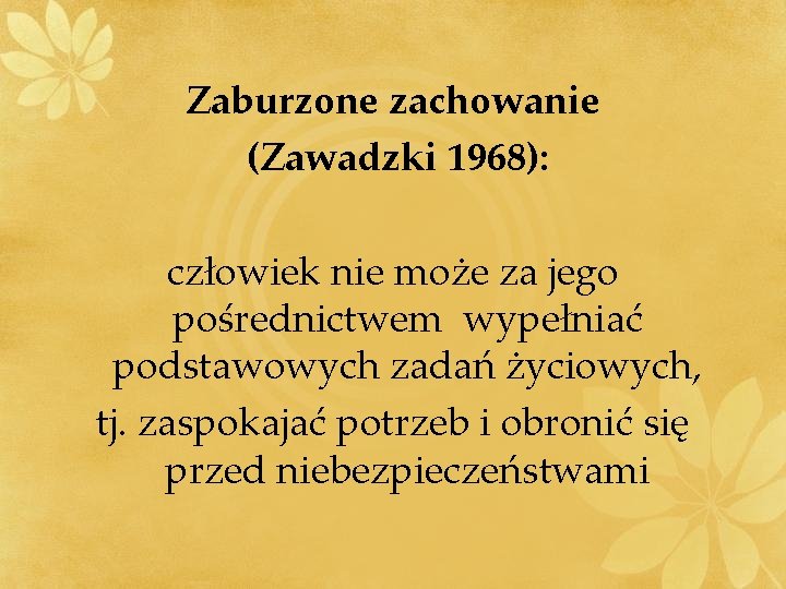 Zaburzone zachowanie (Zawadzki 1968): człowiek nie może za jego pośrednictwem wypełniać podstawowych zadań życiowych, Zaburzone zachowanie (Zawadzki 1968): człowiek nie może za jego pośrednictwem wypełniać podstawowych zadań życiowych,