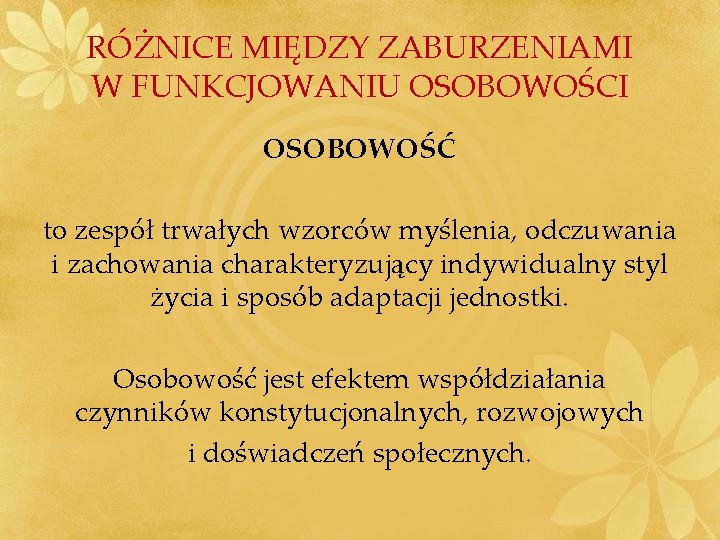 RÓŻNICE MIĘDZY ZABURZENIAMI W FUNKCJOWANIU OSOBOWOŚCI OSOBOWOŚĆ to zespół trwałych wzorców myślenia, odczuwania i