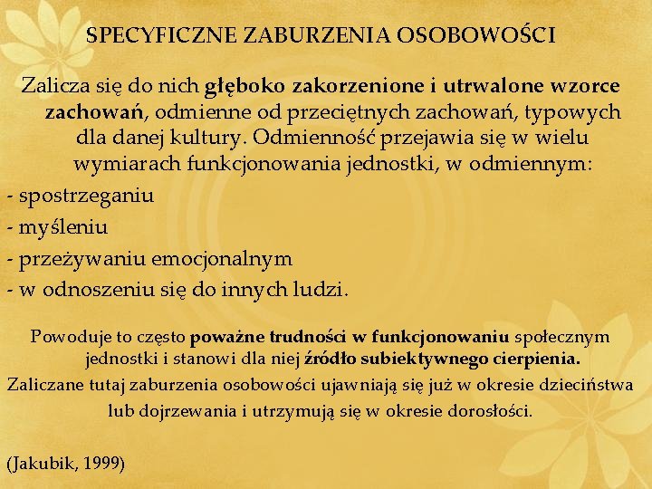 SPECYFICZNE ZABURZENIA OSOBOWOŚCI Zalicza się do nich głęboko zakorzenione i utrwalone wzorce zachowań, odmienne