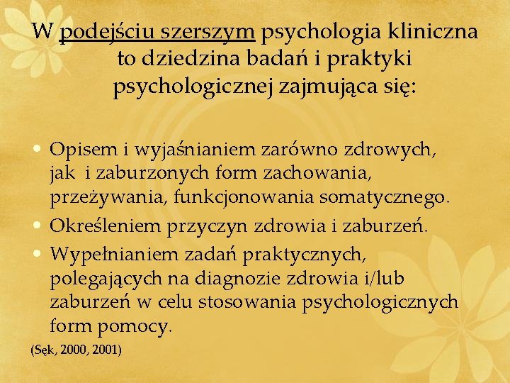 W podejściu szerszym psychologia kliniczna to dziedzina badań i praktyki psychologicznej zajmująca się: •