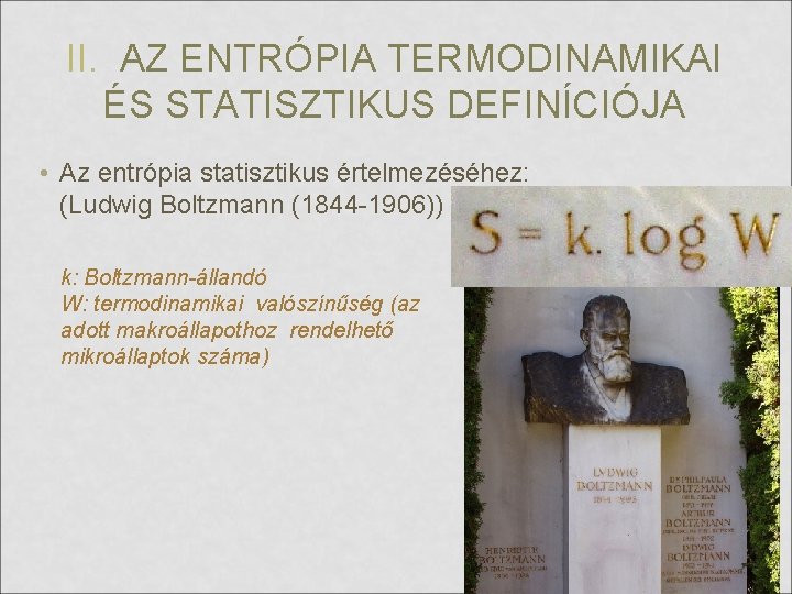 II. AZ ENTRÓPIA TERMODINAMIKAI ÉS STATISZTIKUS DEFINÍCIÓJA • Az entrópia statisztikus értelmezéséhez: (Ludwig Boltzmann