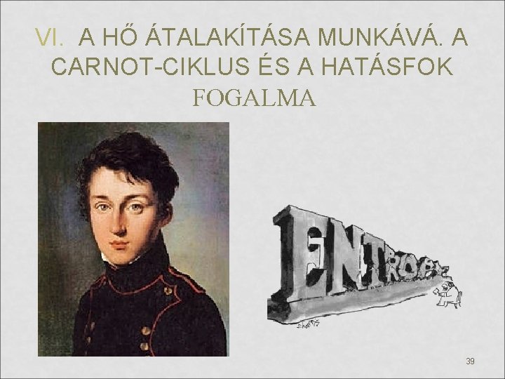 VI. A HŐ ÁTALAKÍTÁSA MUNKÁVÁ. A CARNOT-CIKLUS ÉS A HATÁSFOK FOGALMA 39 