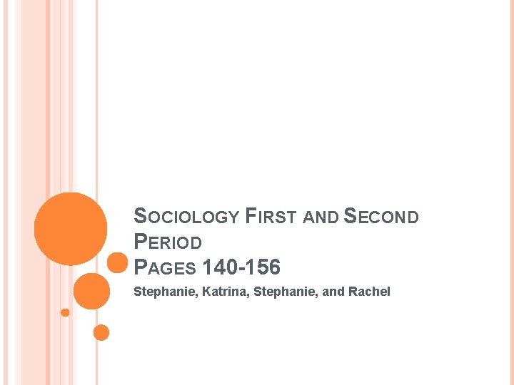 SOCIOLOGY FIRST AND SECOND PERIOD PAGES 140 -156 Stephanie, Katrina, Stephanie, and Rachel 