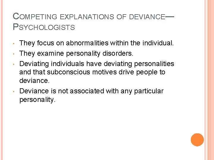 COMPETING EXPLANATIONS OF DEVIANCE— PSYCHOLOGISTS • • They focus on abnormalities within the individual.