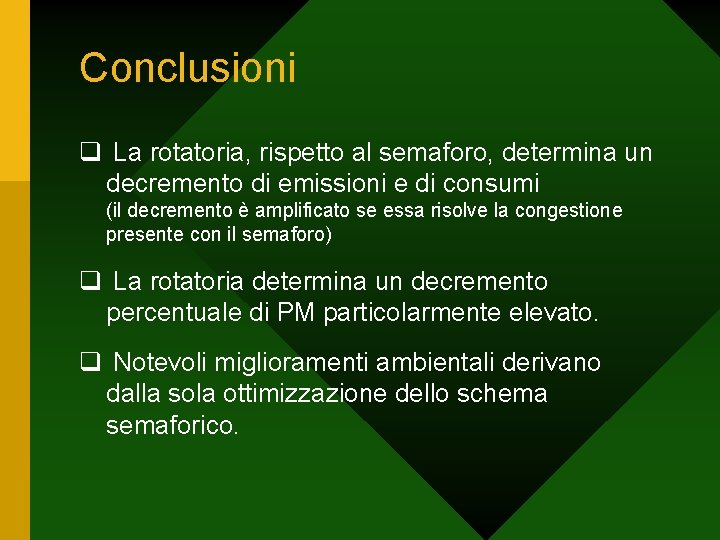 Conclusioni q La rotatoria, rispetto al semaforo, determina un decremento di emissioni e di