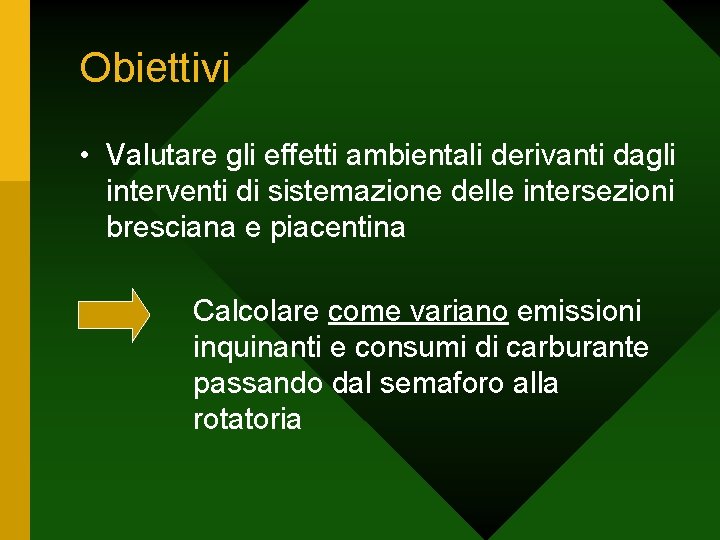 Obiettivi • Valutare gli effetti ambientali derivanti dagli interventi di sistemazione delle intersezioni bresciana