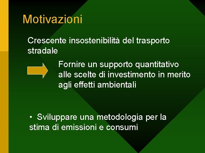 Motivazioni Crescente insostenibilità del trasporto stradale Fornire un supporto quantitativo alle scelte di investimento