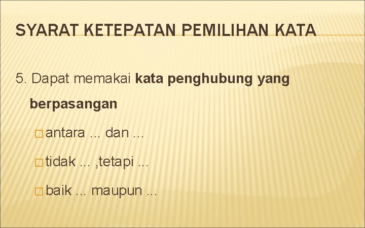 SYARAT KETEPATAN PEMILIHAN KATA 5. Dapat memakai kata penghubung yang berpasangan � antara �