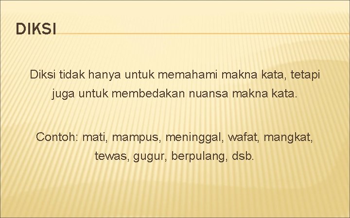 DIKSI Diksi tidak hanya untuk memahami makna kata, tetapi juga untuk membedakan nuansa makna