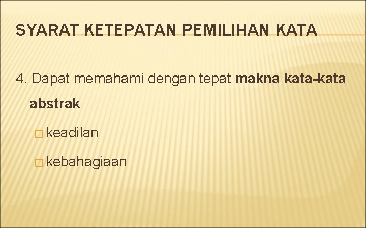 SYARAT KETEPATAN PEMILIHAN KATA 4. Dapat memahami dengan tepat makna kata-kata abstrak � keadilan