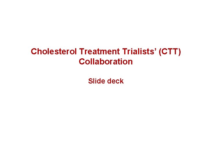 Cholesterol Treatment Trialists’ (CTT) Collaboration Slide deck 
