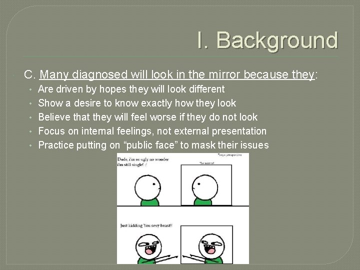 I. Background C. Many diagnosed will look in the mirror because they: • Are