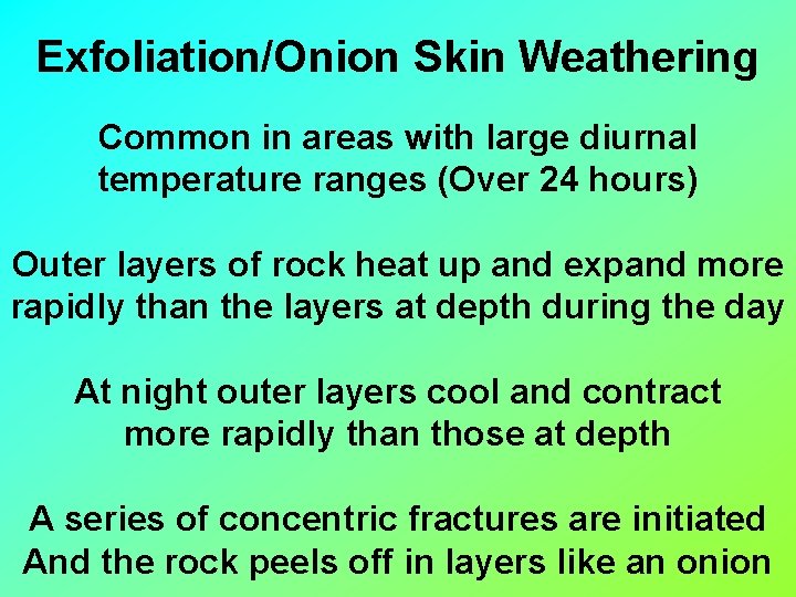 Exfoliation/Onion Skin Weathering Common in areas with large diurnal temperature ranges (Over 24 hours)