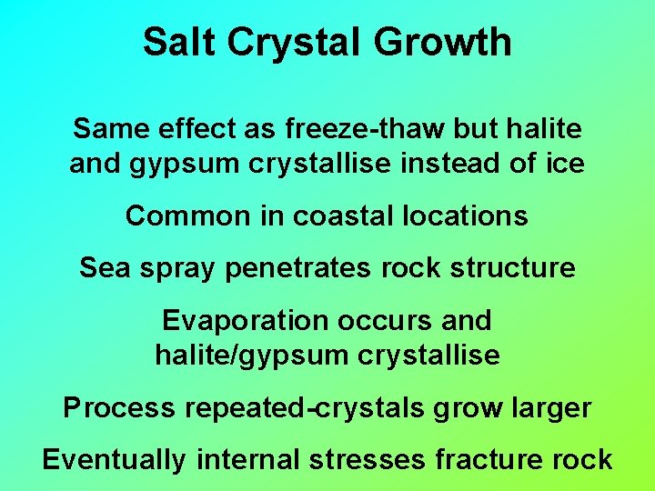 Salt Crystal Growth Same effect as freeze-thaw but halite and gypsum crystallise instead of