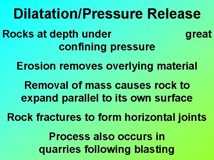 Dilatation/Pressure Release Rocks at depth under confining pressure great Erosion removes overlying material Removal