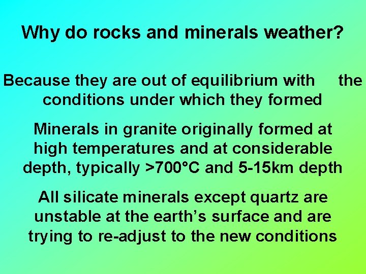 Why do rocks and minerals weather? Because they are out of equilibrium with the