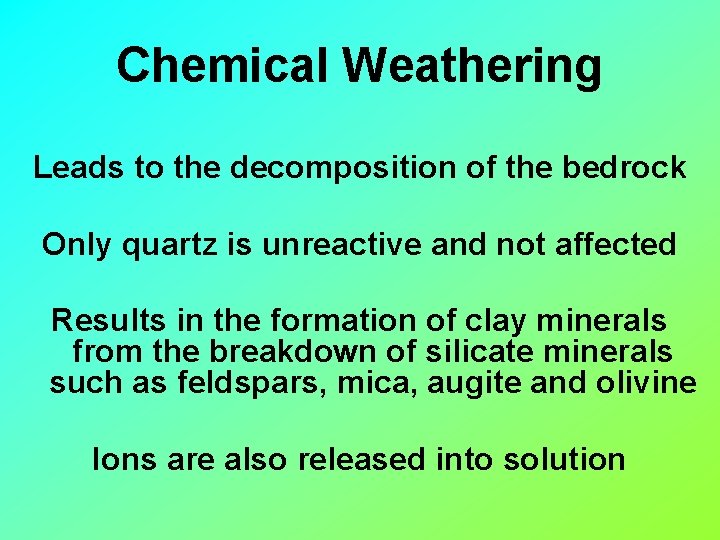 Chemical Weathering Leads to the decomposition of the bedrock Only quartz is unreactive and