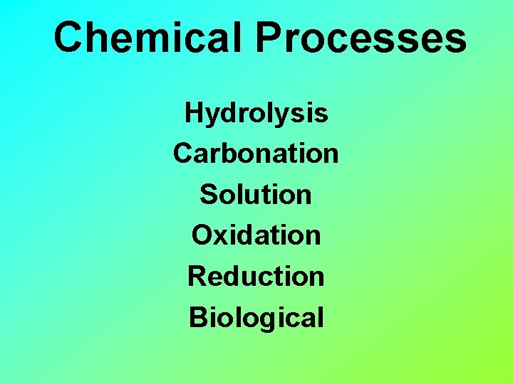 Chemical Processes Hydrolysis Carbonation Solution Oxidation Reduction Biological 