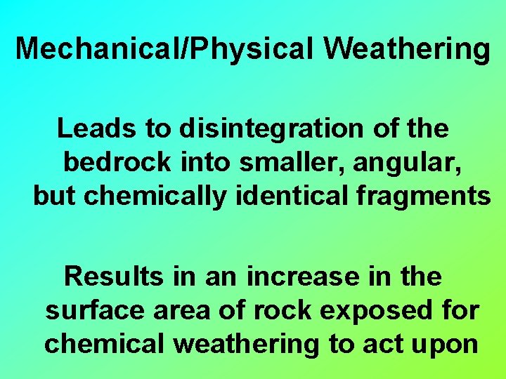 Mechanical/Physical Weathering Leads to disintegration of the bedrock into smaller, angular, but chemically identical