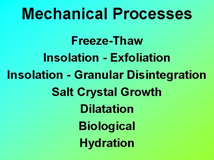Mechanical Processes Freeze-Thaw Insolation - Exfoliation Insolation - Granular Disintegration Salt Crystal Growth Dilatation