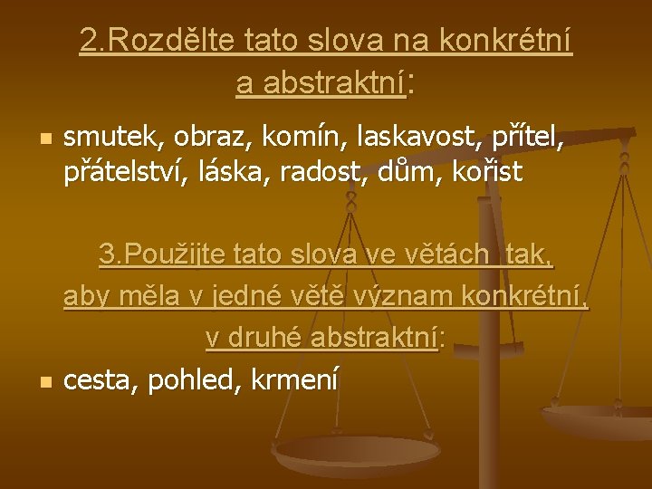 2. Rozdělte tato slova na konkrétní a abstraktní: n n smutek, obraz, komín, laskavost,