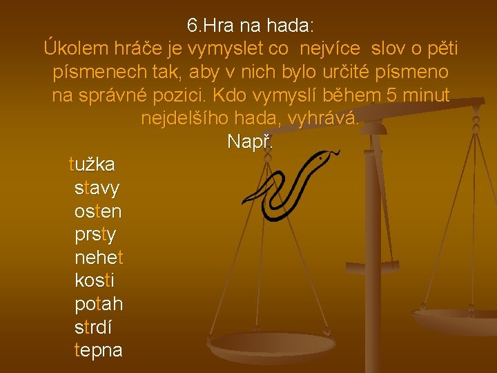6. Hra na hada: Úkolem hráče je vymyslet co nejvíce slov o pěti písmenech