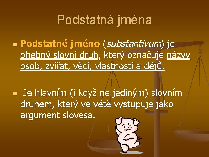 Podstatná jména n n Podstatné jméno (substantivum) je ohebný slovní druh, který označuje názvy