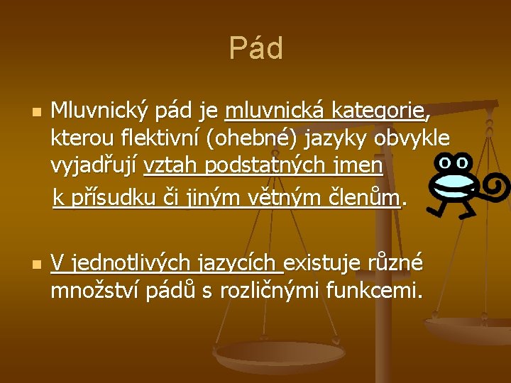 Pád n n Mluvnický pád je mluvnická kategorie, kterou flektivní (ohebné) jazyky obvykle vyjadřují