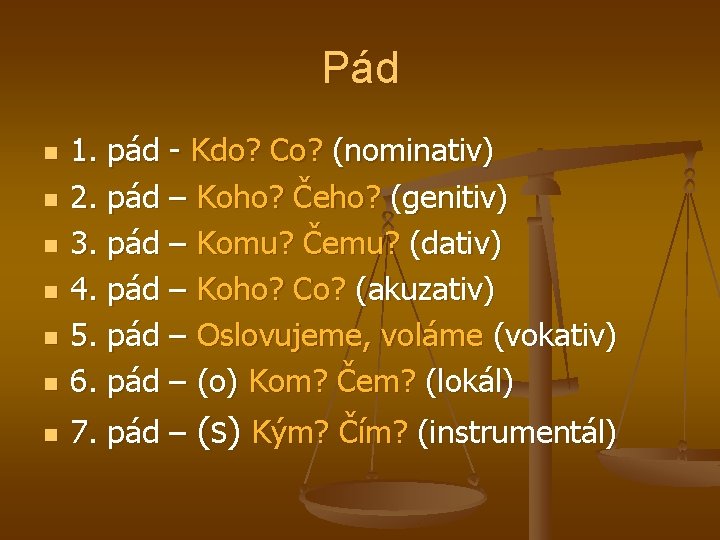 Pád n 1. pád - Kdo? Co? (nominativ) 2. pád – Koho? Čeho? (genitiv)