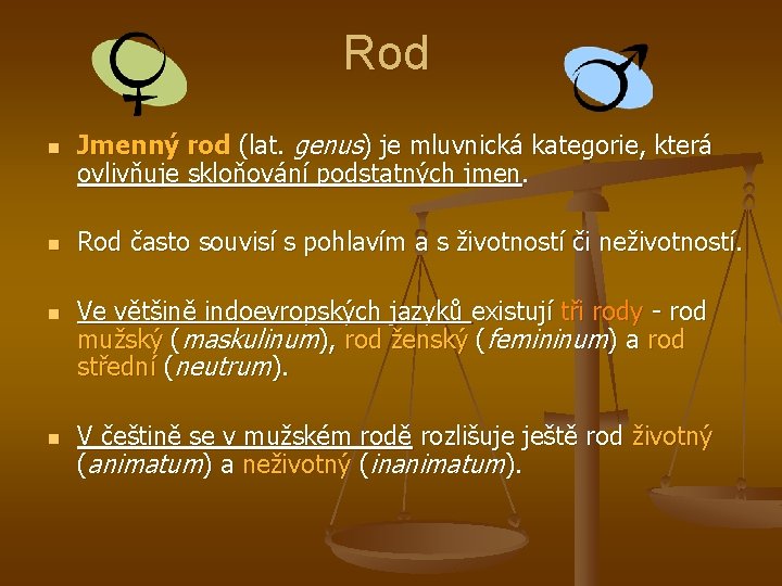 Rod n n Jmenný rod (lat. genus) je mluvnická kategorie, která ovlivňuje skloňování podstatných