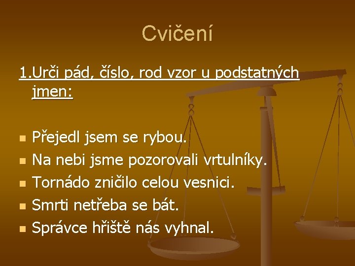 Cvičení 1. Urči pád, číslo, rod vzor u podstatných jmen: n n n Přejedl