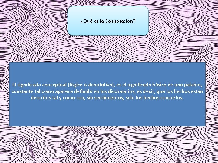 ¿Qué es la Connotación? El significado conceptual (lógico o denotativo), es el significado básico