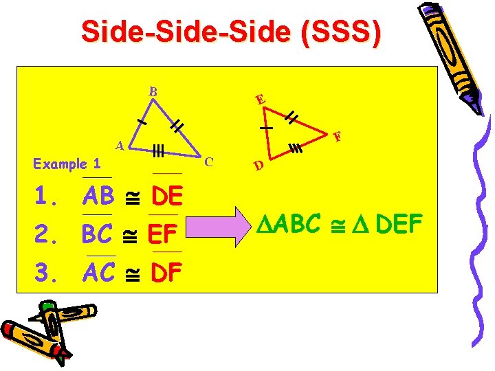 Side-Side (SSS) B E F A Example 1 1. AB DE 2. BC EF