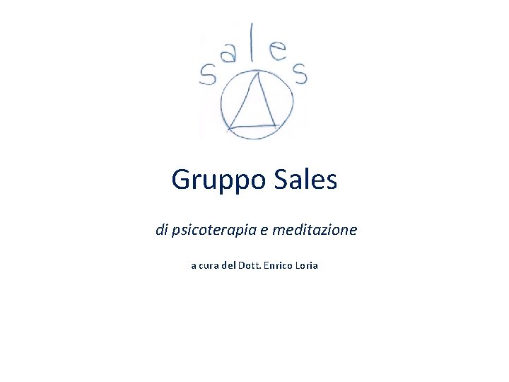 Gruppo Sales di psicoterapia e meditazione a cura del Dott. Enrico Loria Gruppo Sales di psicoterapia e meditazione a cura del Dott. Enrico Loria