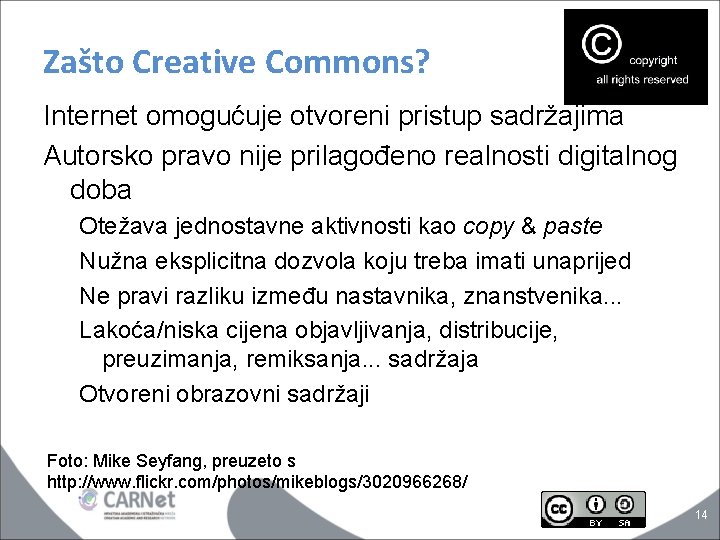 Zašto Creative Commons? Internet omogućuje otvoreni pristup sadržajima Autorsko pravo nije prilagođeno realnosti digitalnog