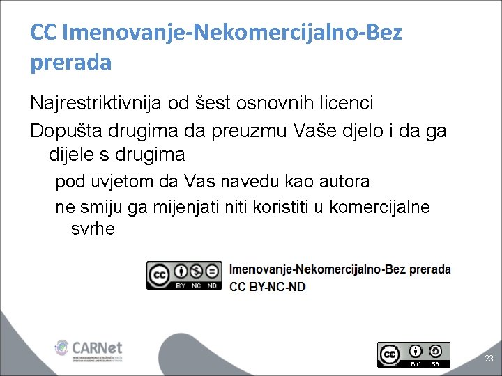 CC Imenovanje-Nekomercijalno-Bez prerada Najrestriktivnija od šest osnovnih licenci Dopušta drugima da preuzmu Vaše djelo
