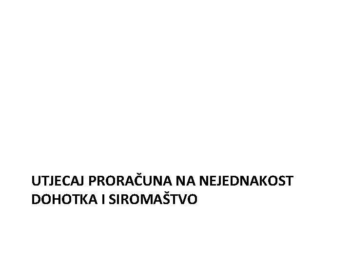 UTJECAJ PRORAČUNA NA NEJEDNAKOST DOHOTKA I SIROMAŠTVO 