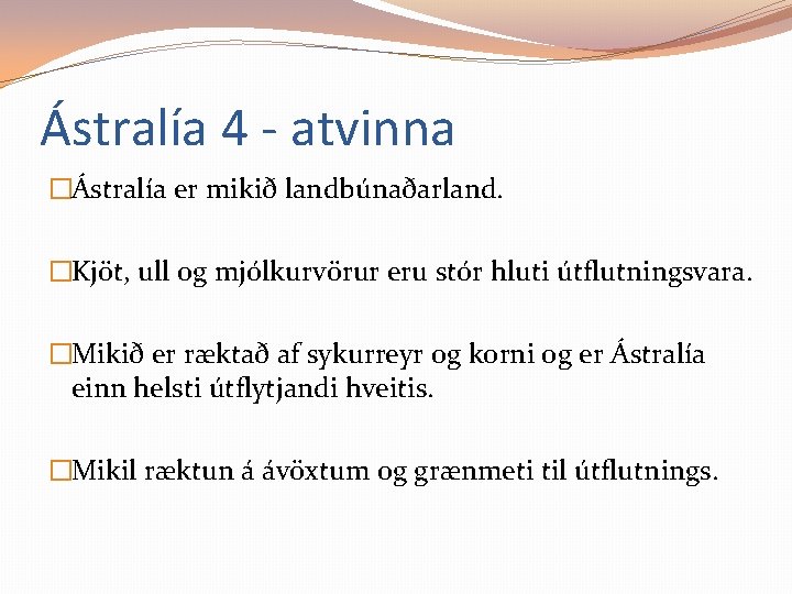 Ástralía 4 - atvinna �Ástralía er mikið landbúnaðarland. �Kjöt, ull og mjólkurvörur eru stór