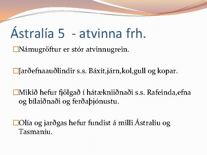 Ástralía 5 - atvinna frh. �Námugröftur er stór atvinnugrein. �Jarðefnaauðlindir s. s. Báxít, járn,