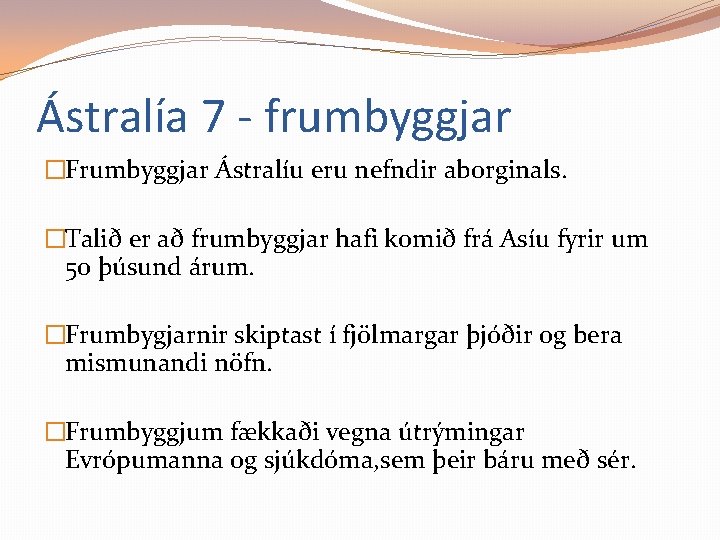 Ástralía 7 - frumbyggjar �Frumbyggjar Ástralíu eru nefndir aborginals. �Talið er að frumbyggjar hafi