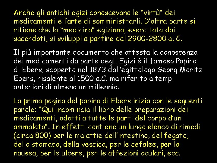 Anche gli antichi egizi conoscevano le “virtù” dei medicamenti e l’arte di somministrarli. D’altra Anche gli antichi egizi conoscevano le “virtù” dei medicamenti e l’arte di somministrarli. D’altra