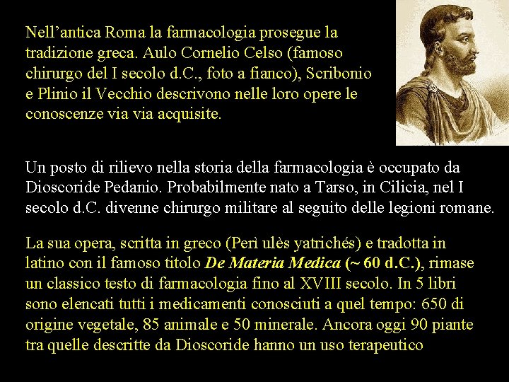 Nell’antica Roma la farmacologia prosegue la tradizione greca. Aulo Cornelio Celso (famoso chirurgo del Nell’antica Roma la farmacologia prosegue la tradizione greca. Aulo Cornelio Celso (famoso chirurgo del