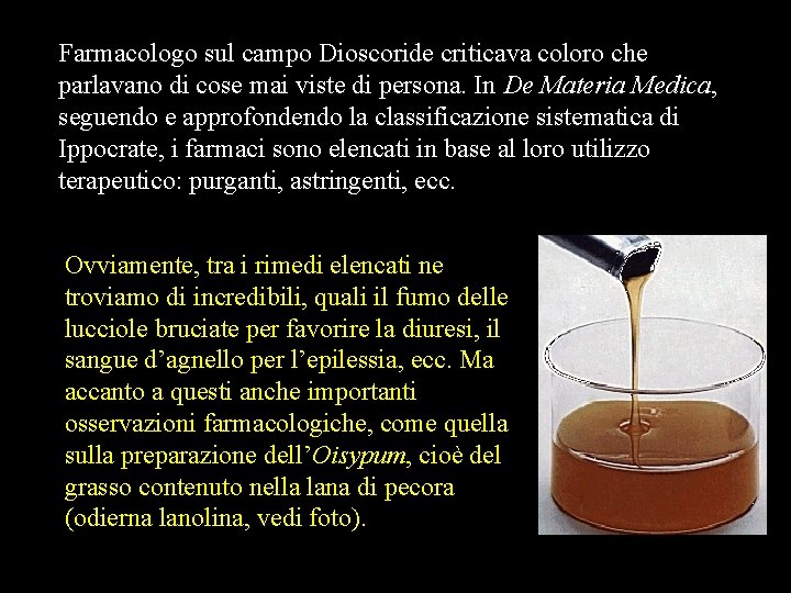 Farmacologo sul campo Dioscoride criticava coloro che parlavano di cose mai viste di persona. Farmacologo sul campo Dioscoride criticava coloro che parlavano di cose mai viste di persona.