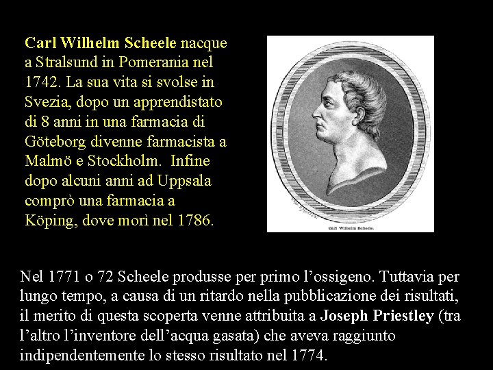 Carl Wilhelm Scheele nacque a Stralsund in Pomerania nel 1742. La sua vita si Carl Wilhelm Scheele nacque a Stralsund in Pomerania nel 1742. La sua vita si
