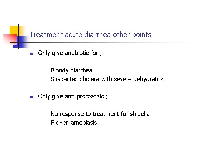 Treatment acute diarrhea other points n Only give antibiotic for ; Bloody diarrhea Suspected