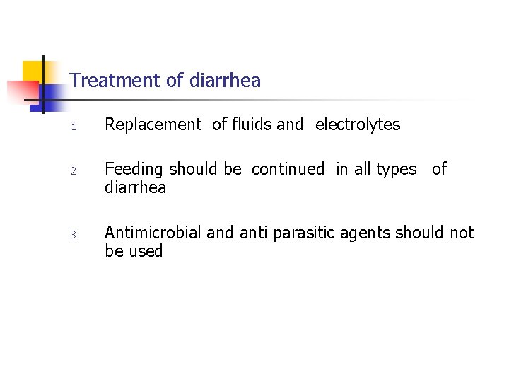 Treatment of diarrhea 1. 2. 3. Replacement of fluids and electrolytes Feeding should be