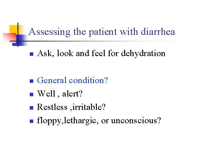 Assessing the patient with diarrhea n n n Ask, look and feel for dehydration