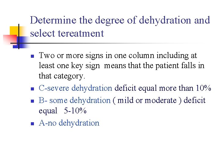 Determine the degree of dehydration and select tereatment n n Two or more signs