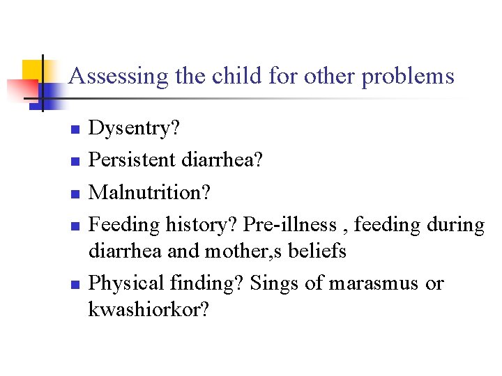 Assessing the child for other problems n n n Dysentry? Persistent diarrhea? Malnutrition? Feeding